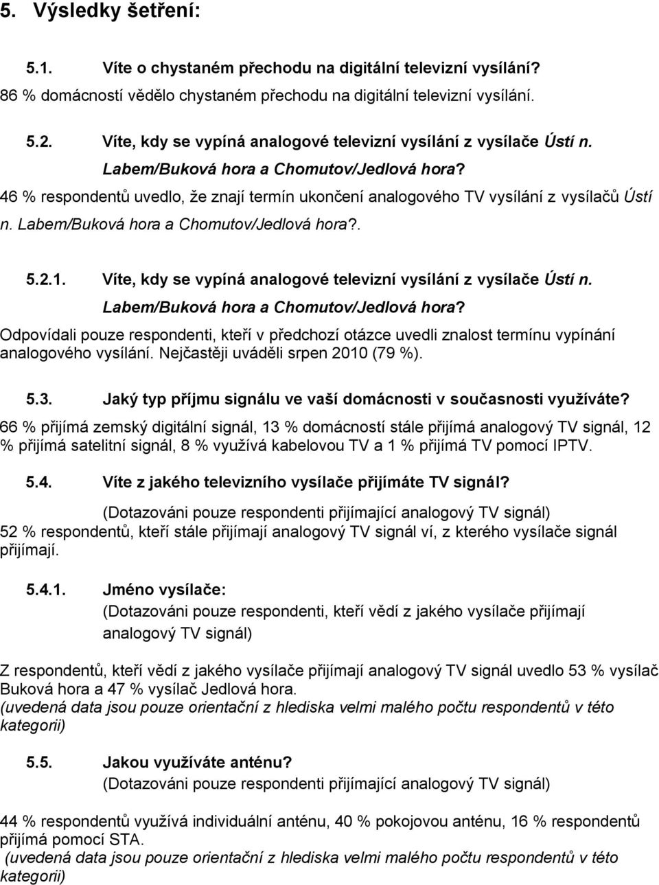 46 % respondentů uvedlo, že znají termín ukončení analogového TV vysílání z vysílačů Ústí n. Labem/Buková hora a Chomutov/Jedlová hora?. 5.2.1.