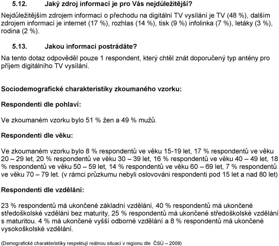 5.13. Jakou informaci postrádáte? Na tento dotaz odpověděl pouze 1 respondent, který chtěl znát doporučený typ antény pro příjem digitálního TV vysílání.