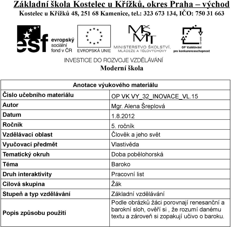 8.2012 Ročník Vzdělávací oblast Vyučovací předmět Tematický okruh Téma Druh interaktivity Cílová skupina Stupeň a typ vzdělávání Popis způsobu použití 5.