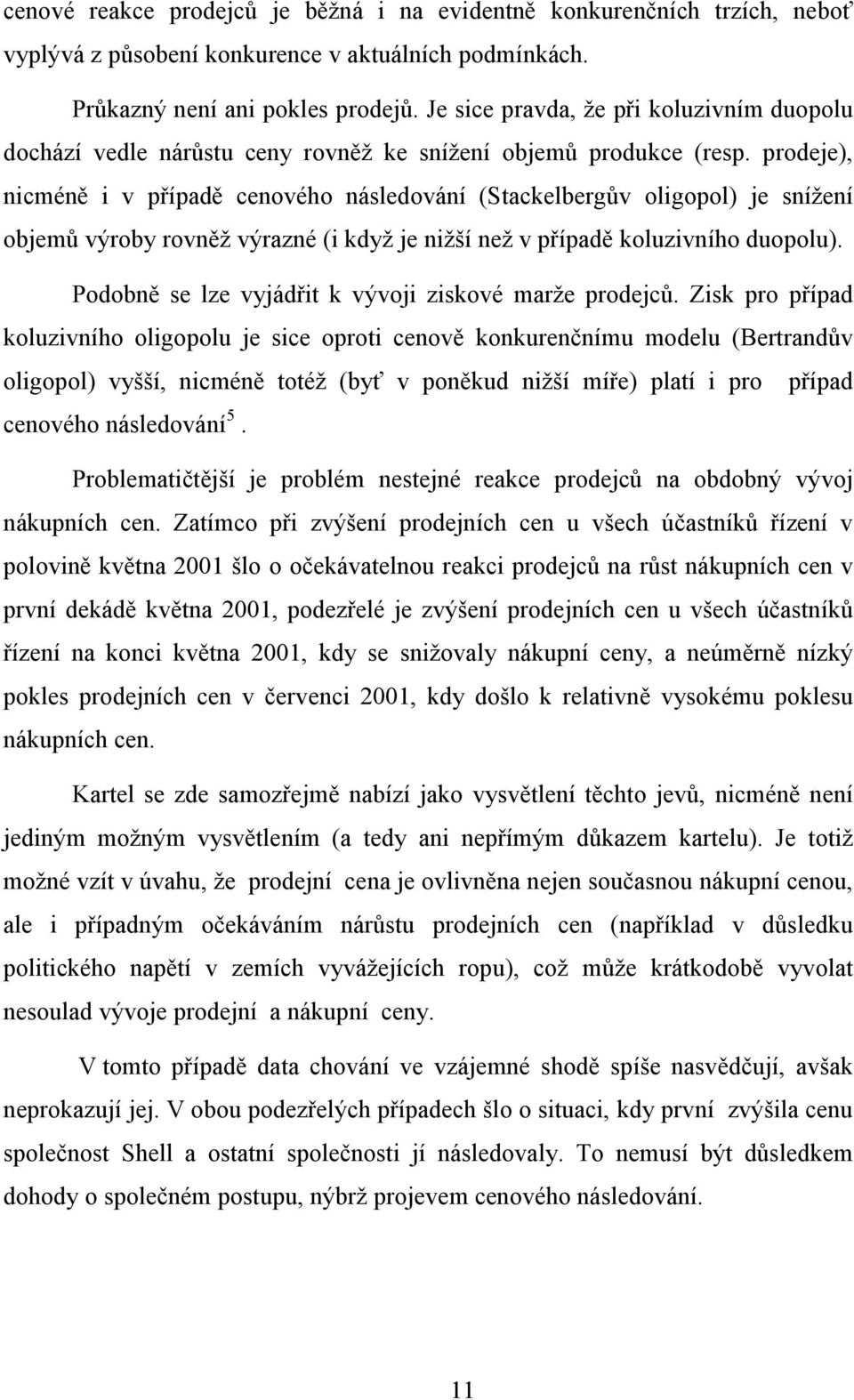 prodeje), nicméně i v případě cenového následování (Stackelbergův oligopol) je snížení objemů výroby rovněž výrazné (i když je nižší než v případě koluzivního duopolu).