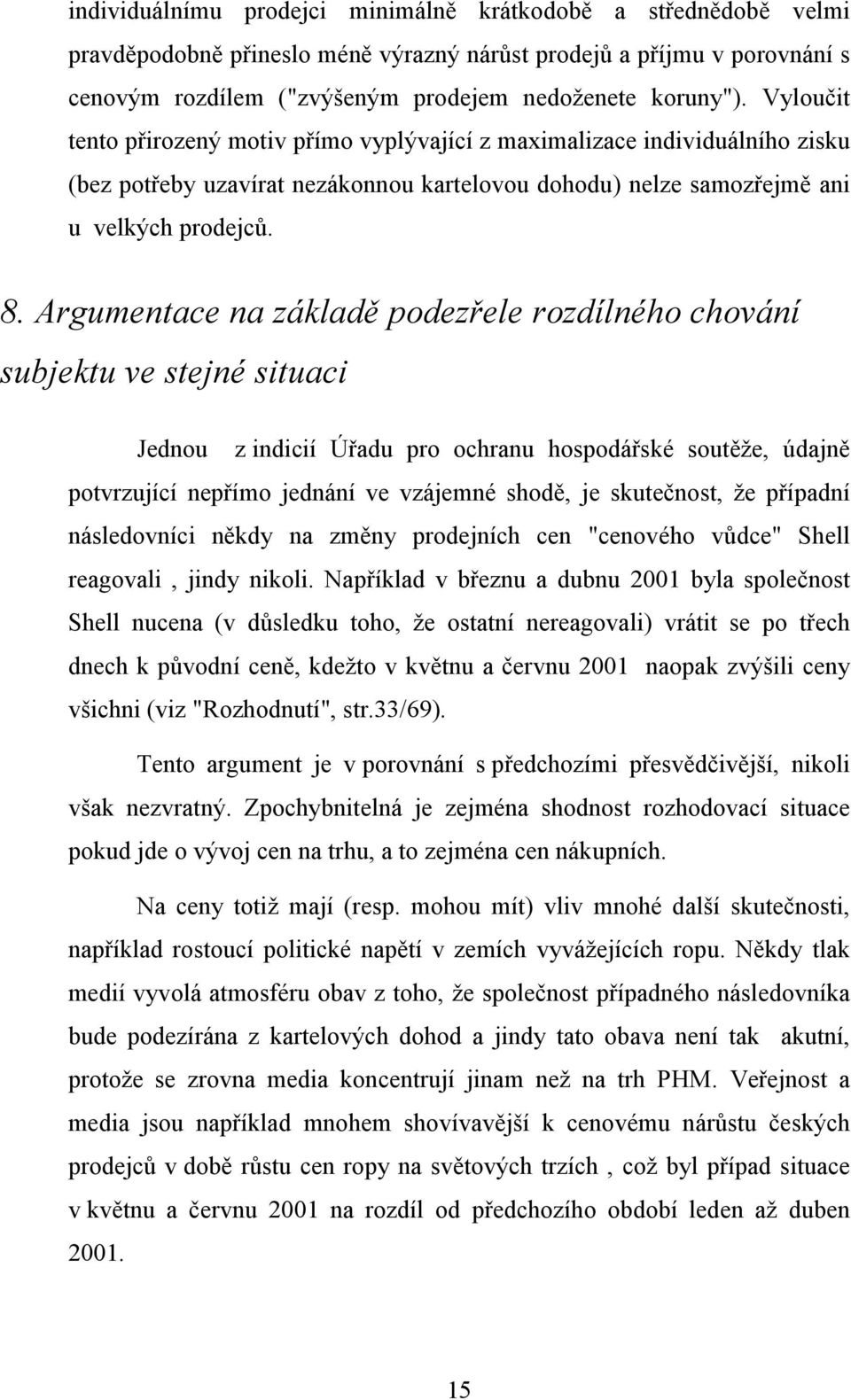 Argumentace na základě podezřele rozdílného chování subjektu ve stejné situaci Jednou z indicií Úřadu pro ochranu hospodářské soutěže, údajně potvrzující nepřímo jednání ve vzájemné shodě, je