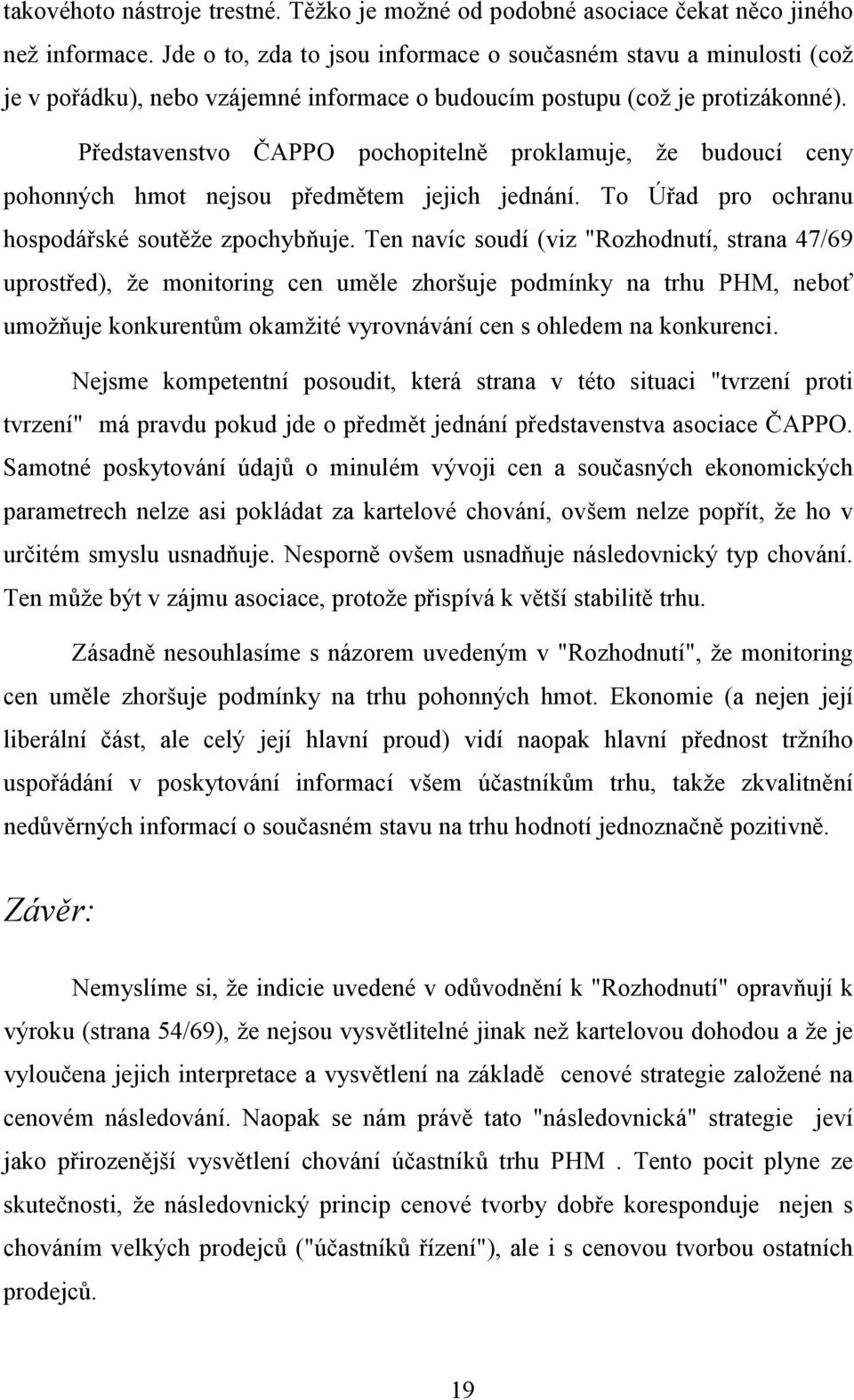 Představenstvo ČAPPO pochopitelně proklamuje, že budoucí ceny pohonných hmot nejsou předmětem jejich jednání. To Úřad pro ochranu hospodářské soutěže zpochybňuje.