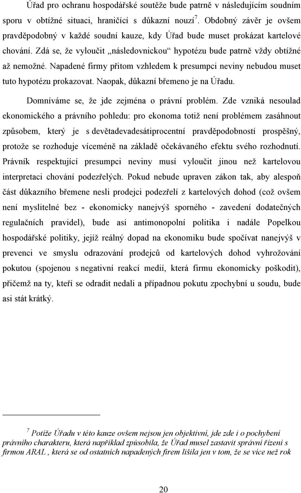 Napadené firmy přitom vzhledem k presumpci neviny nebudou muset tuto hypotézu prokazovat. Naopak, důkazní břemeno je na Úřadu. Domníváme se, že jde zejména o právní problém.