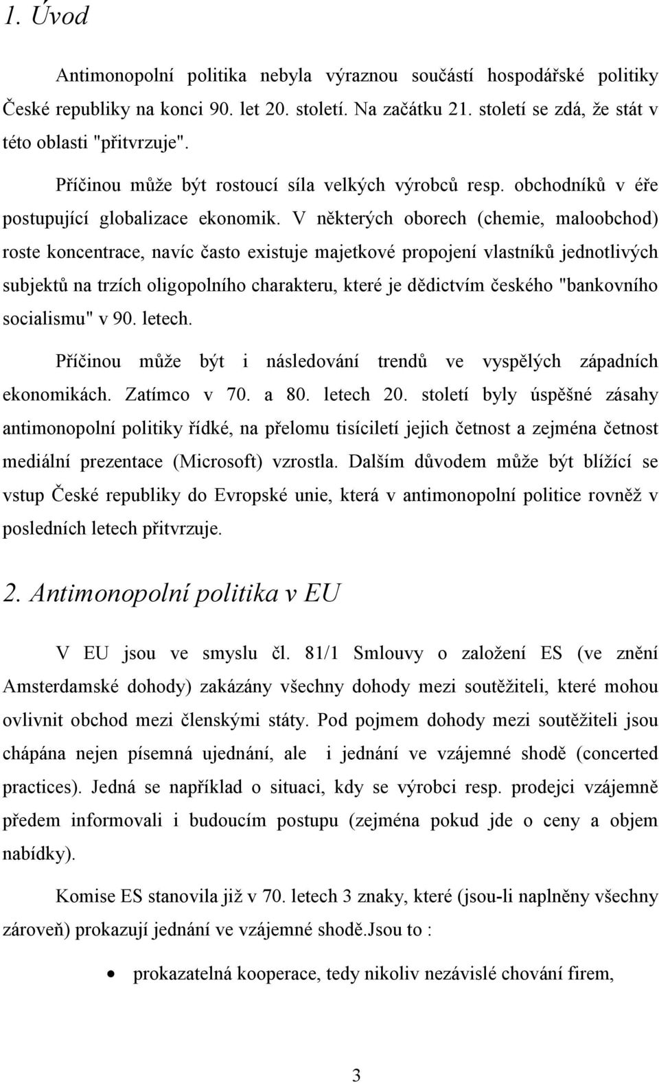 V některých oborech (chemie, maloobchod) roste koncentrace, navíc často existuje majetkové propojení vlastníků jednotlivých subjektů na trzích oligopolního charakteru, které je dědictvím českého