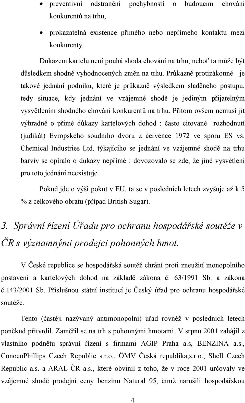 Průkazně protizákonné je takové jednání podniků, které je průkazně výsledkem sladěného postupu, tedy situace, kdy jednání ve vzájemné shodě je jediným přijatelným vysvětlením shodného chování