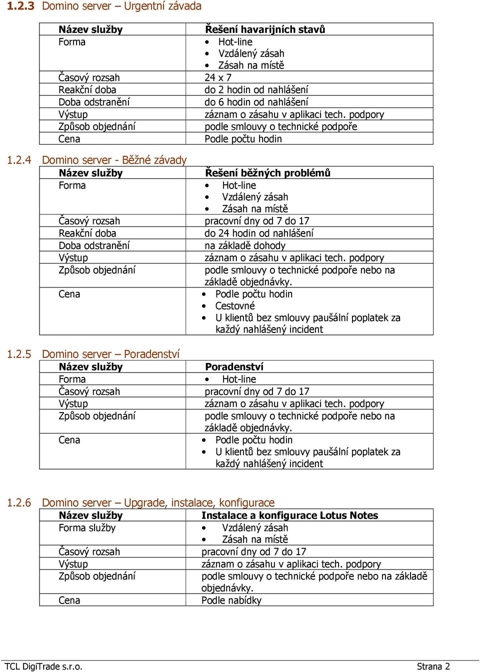 4 Domino server - Běžné závady Řešení běžných problémů do 24 hodin od nahlášení na základě dohody