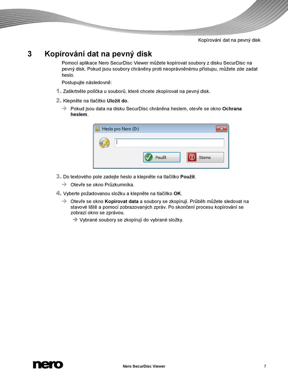 Klepněte na tlačítko Uložit do. Pokud jsou data na disku SecurDisc chráněna heslem, otevře se okno Ochrana heslem. 3. Do textového pole zadejte heslo a klepněte na tlačítko Použít.