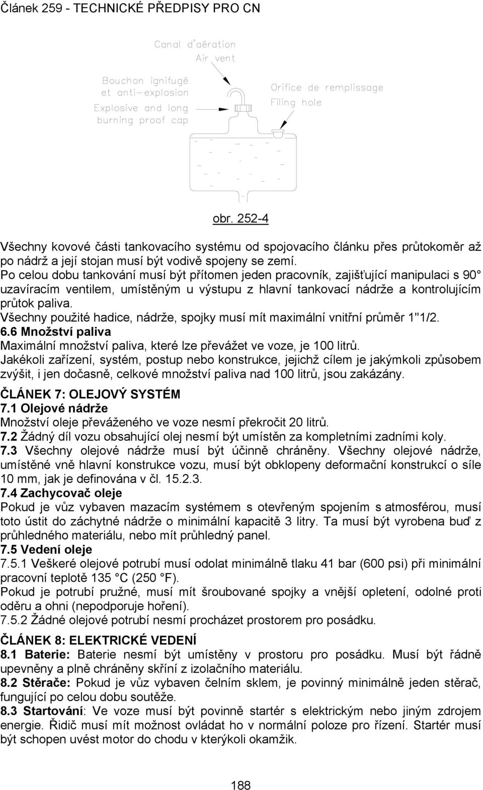 Všechny použité hadice, nádrže, spojky musí mít maximální vnitřní průměr 1''1/2. 6.6 Množství paliva Maximální množství paliva, které lze převážet ve voze, je 100 litrů.