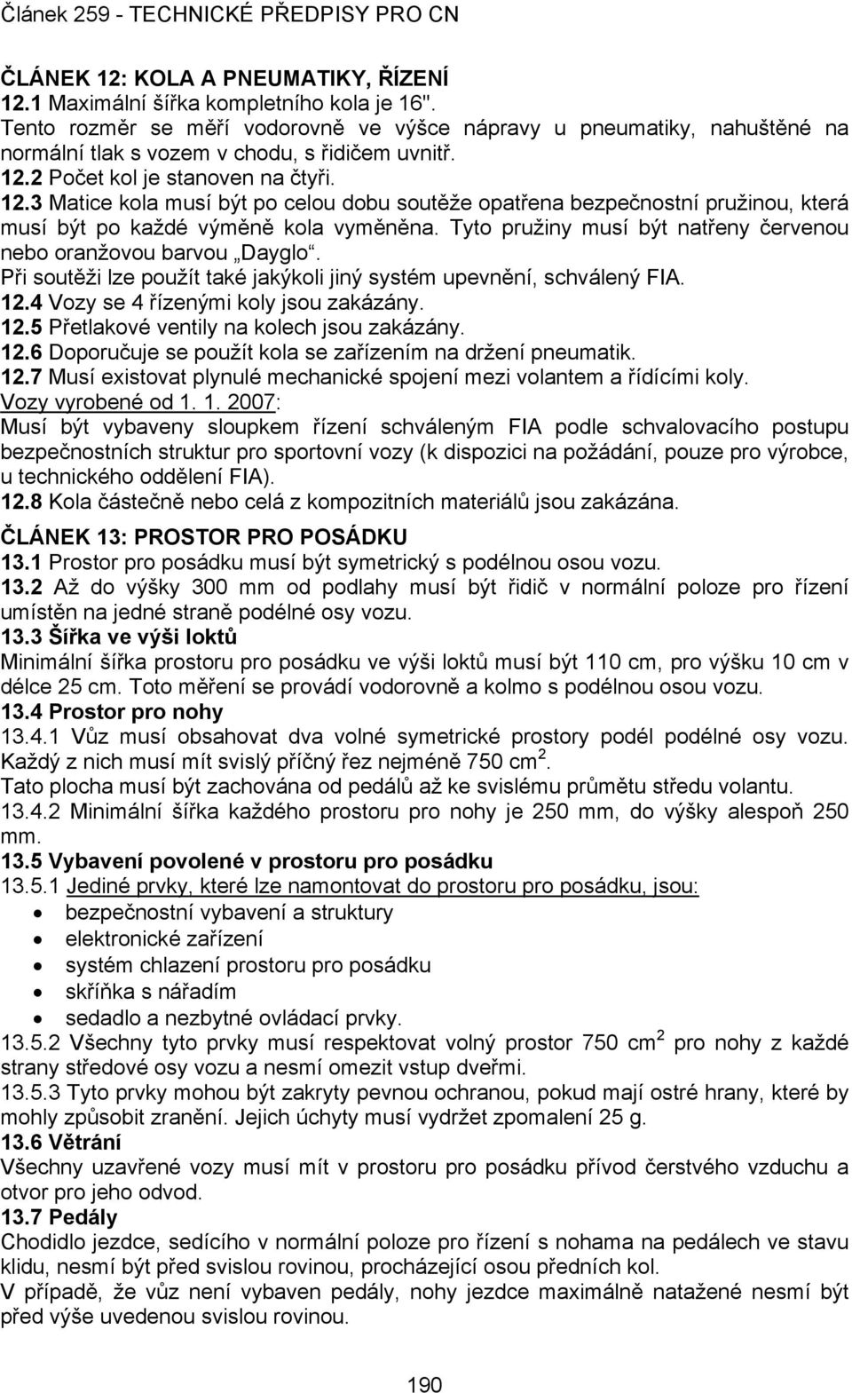 2 Počet kol je stanoven na čtyři. 12.3 Matice kola musí být po celou dobu soutěže opatřena bezpečnostní pružinou, která musí být po každé výměně kola vyměněna.