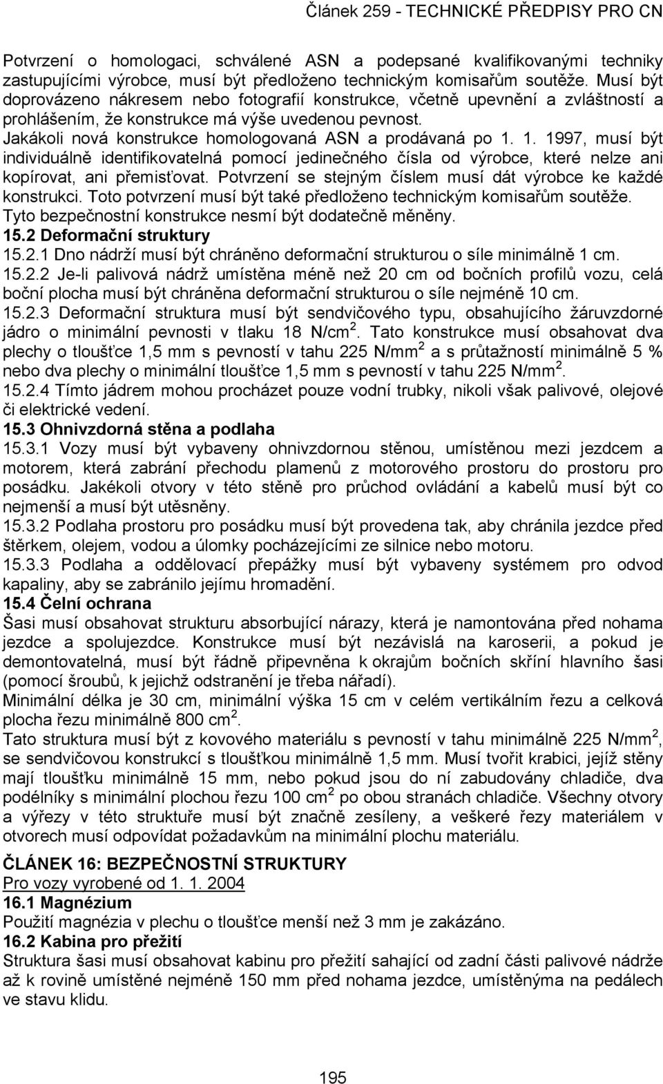 Jakákoli nová konstrukce homologovaná ASN a prodávaná po 1. 1. 1997, musí být individuálně identifikovatelná pomocí jedinečného čísla od výrobce, které nelze ani kopírovat, ani přemisťovat.