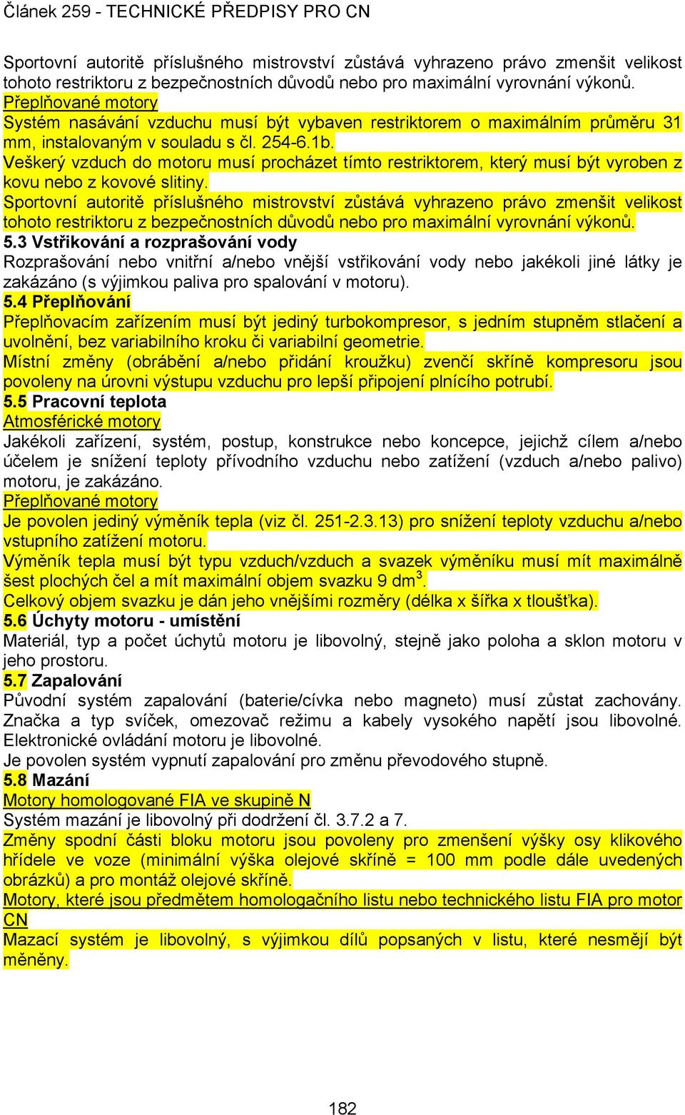 Veškerý vzduch do motoru musí procházet tímto restriktorem, který musí být vyroben z kovu nebo z kovové slitiny.  5.