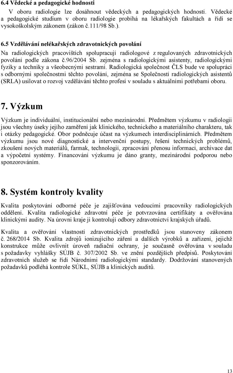 5 Vzdělávání nelékařských zdravotnických povolání Na radiologických pracovištích spolupracují radiologové z regulovaných zdravotnických povolání podle zákona č.96/2004 Sb.