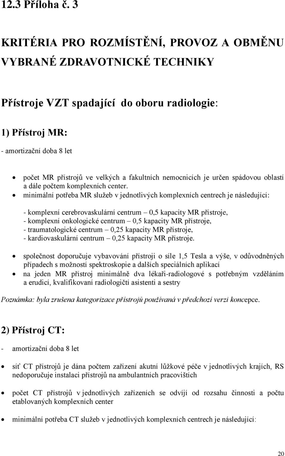 fakultních nemocnicích je určen spádovou oblastí a dále počtem komplexních center.