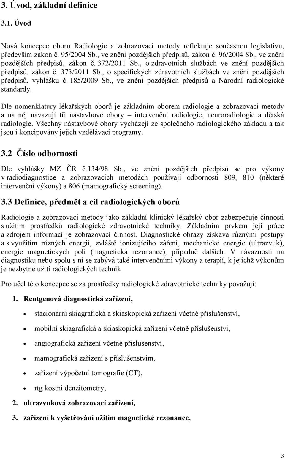 , o specifických zdravotních službách ve znění pozdějších předpisů, vyhlášku č. 185/2009 Sb., ve znění pozdějších předpisů a Národní radiologické standardy.