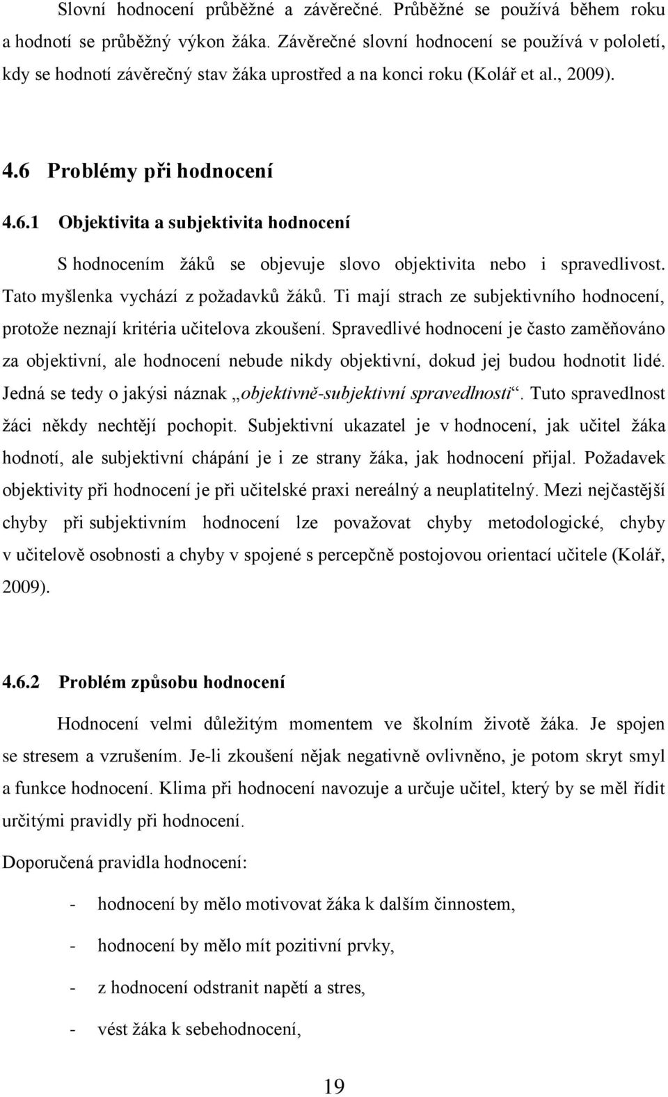 Problémy při hodnocení 4.6.1 Objektivita a subjektivita hodnocení S hodnocením ţáků se objevuje slovo objektivita nebo i spravedlivost. Tato myšlenka vychází z poţadavků ţáků.