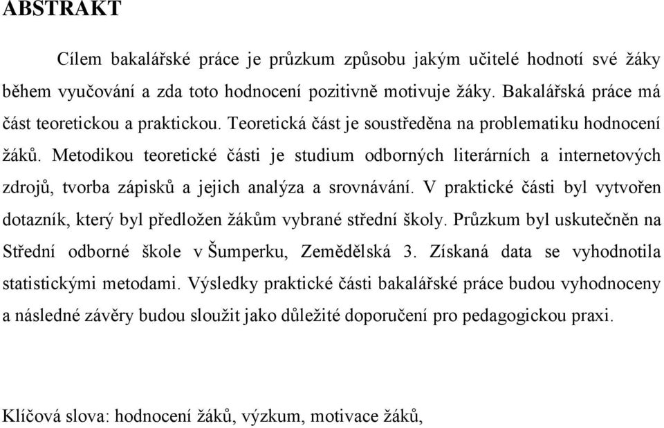 V praktické části byl vytvořen dotazník, který byl předloţen ţákům vybrané střední školy. Průzkum byl uskutečněn na Střední odborné škole v Šumperku, Zemědělská 3.