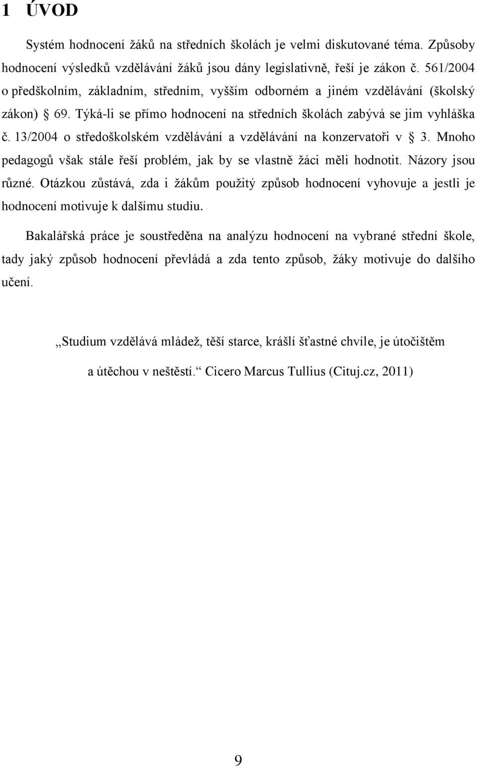 13/2004 o středoškolském vzdělávání a vzdělávání na konzervatoři v 3. Mnoho pedagogů však stále řeší problém, jak by se vlastně ţáci měli hodnotit. Názory jsou různé.