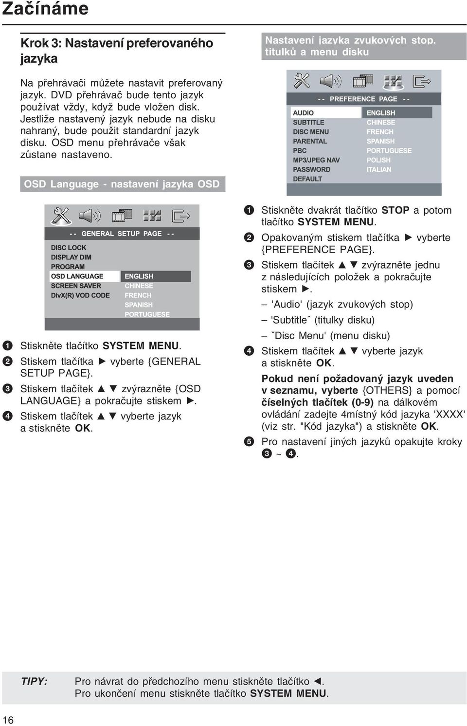 OSD Language - nastavení jazyka OSD 1 Stiskněte tlačítko SYSTEM MENU. 2 Stiskem tlačítka B vyberte {GENERAL SETUP PAGE}. 3 Stiskem tlačítek v V zvýrazněte {OSD LANGUAGE} a pokračujte stiskem B.