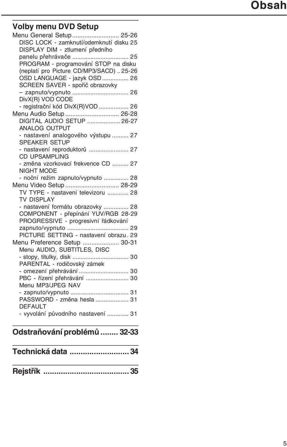 .. 26 DivX(R) VOD CODE - registrační kód DivX(R)VOD... 26 Menu Audio Setup... 26-28 DIGITAL AUDIO SETUP... 26-27 ANALOG OUTPUT - nastavení analogového výstupu.