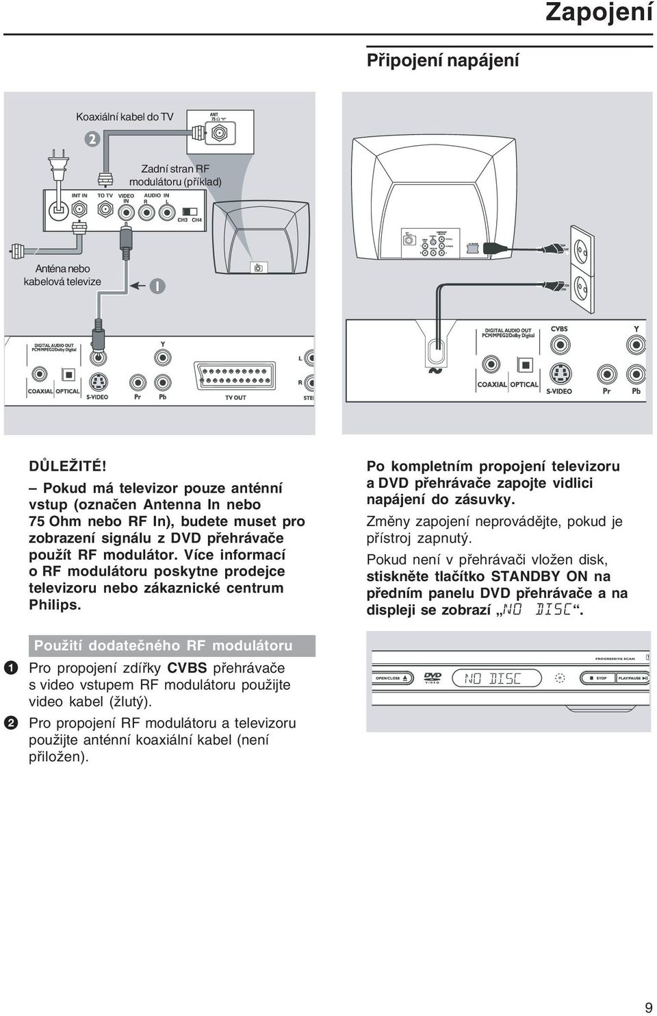 Více informací o RF modulátoru poskytne prodejce televizoru nebo zákaznické centrum Philips. Po kompletním propojení televizoru a DVD přehrávače zapojte vidlici napájení do zásuvky.