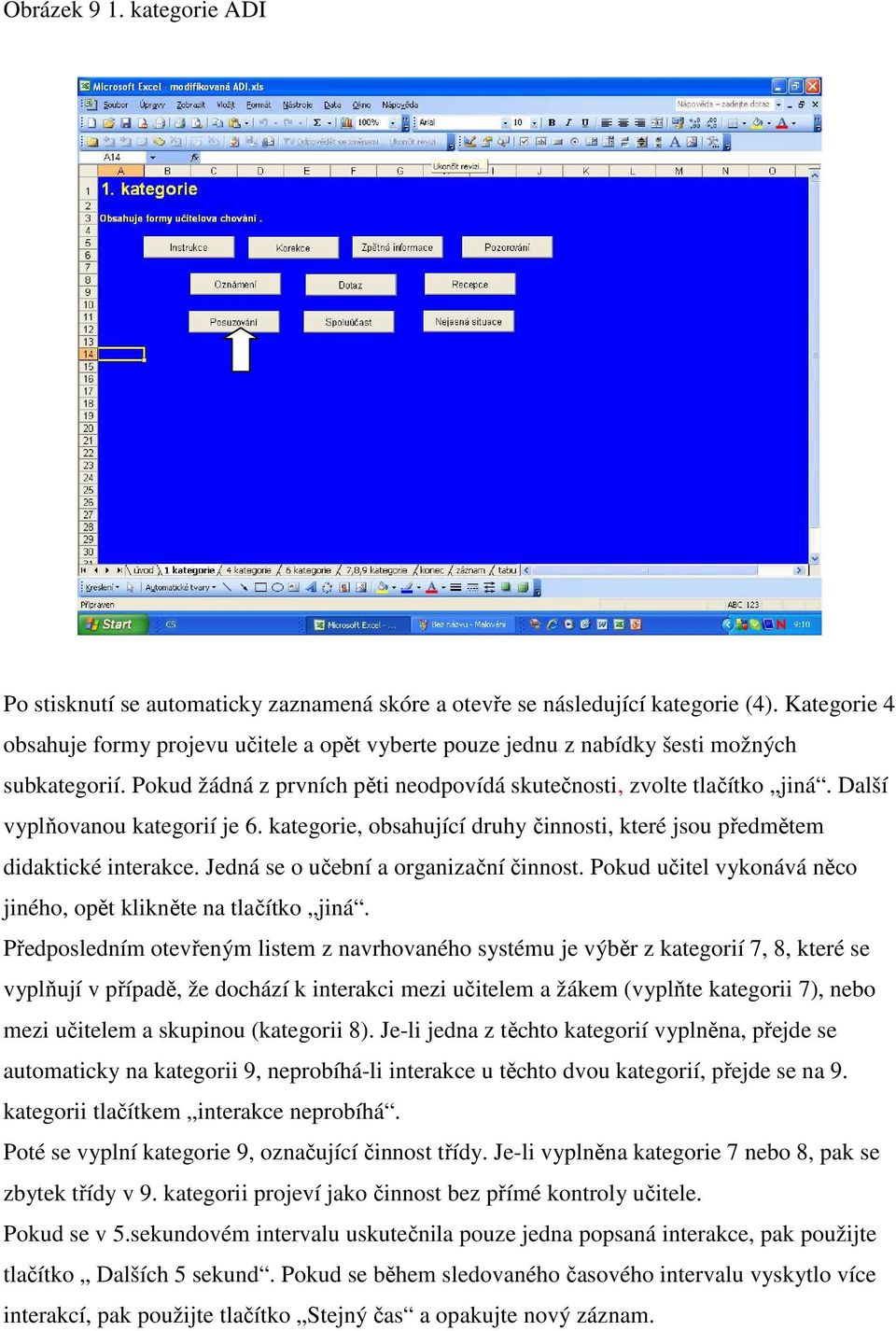 Další vyplňovanou kategorií je 6. kategorie, obsahující druhy činnosti, které jsou předmětem didaktické interakce. Jedná se o učební a organizační činnost.