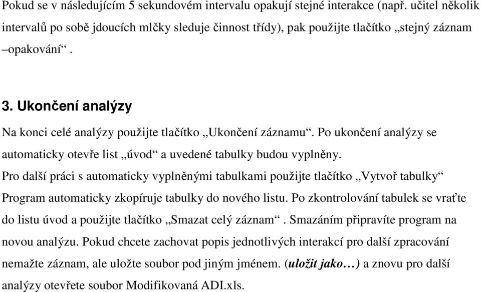 Pro další práci s automaticky vyplněnými tabulkami použijte tlačítko Vytvoř tabulky Program automaticky zkopíruje tabulky do nového listu.