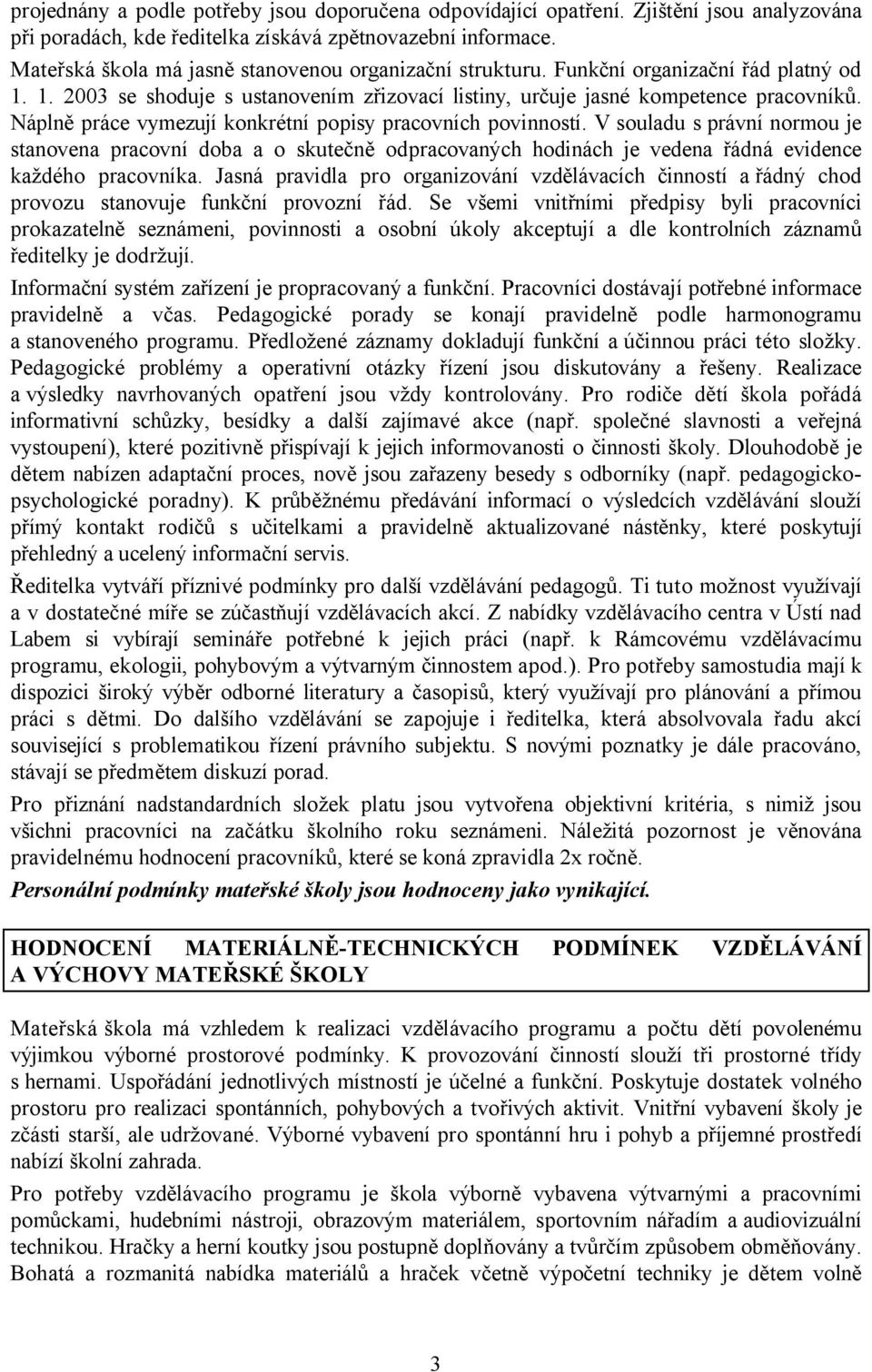 Náplně práce vymezují konkrétní popisy pracovních povinností. V souladu s právní normou je stanovena pracovní doba a o skutečně odpracovaných hodinách je vedena řádná evidence každého pracovníka.