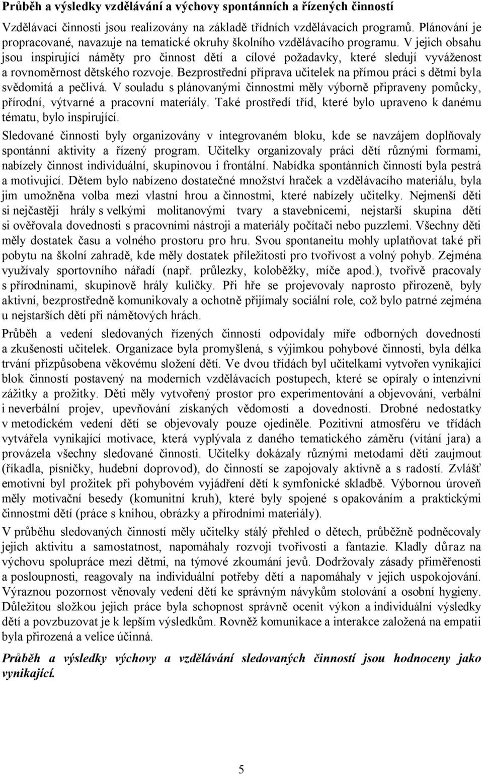 V jejich obsahu jsou inspirující náměty pro činnost dětí a cílové požadavky, které sledují vyváženost a rovnoměrnost dětského rozvoje.