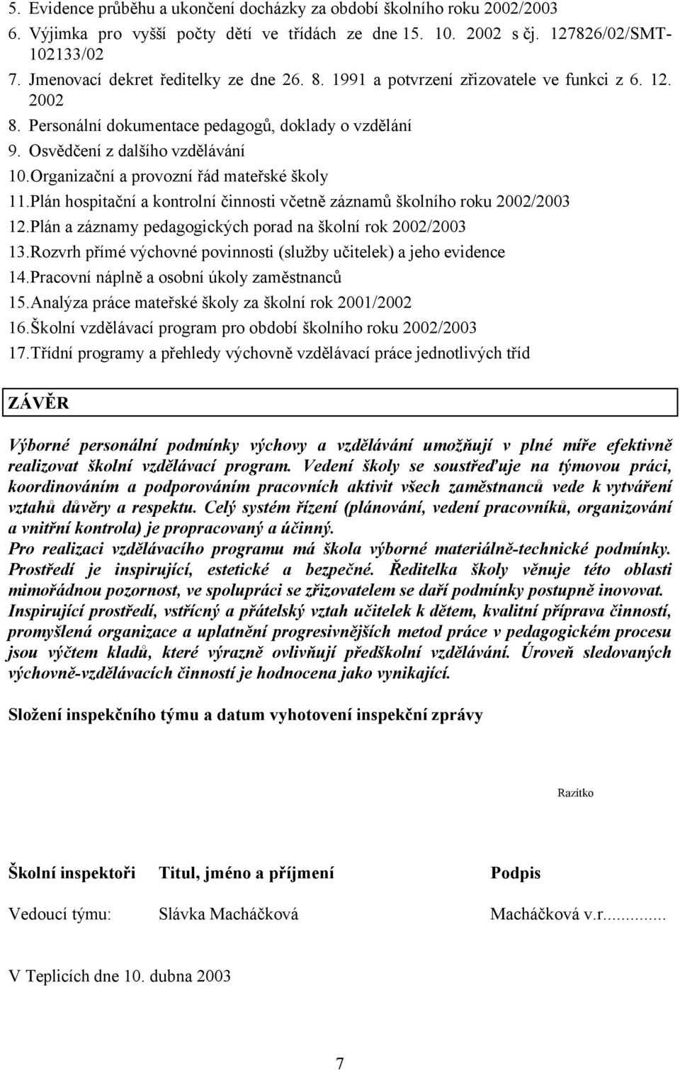 Organizační a provozní řád mateřské školy 11.Plán hospitační a kontrolní činnosti včetně záznamů školního roku 2002/2003 12.Plán a záznamy pedagogických porad na školní rok 2002/2003 13.