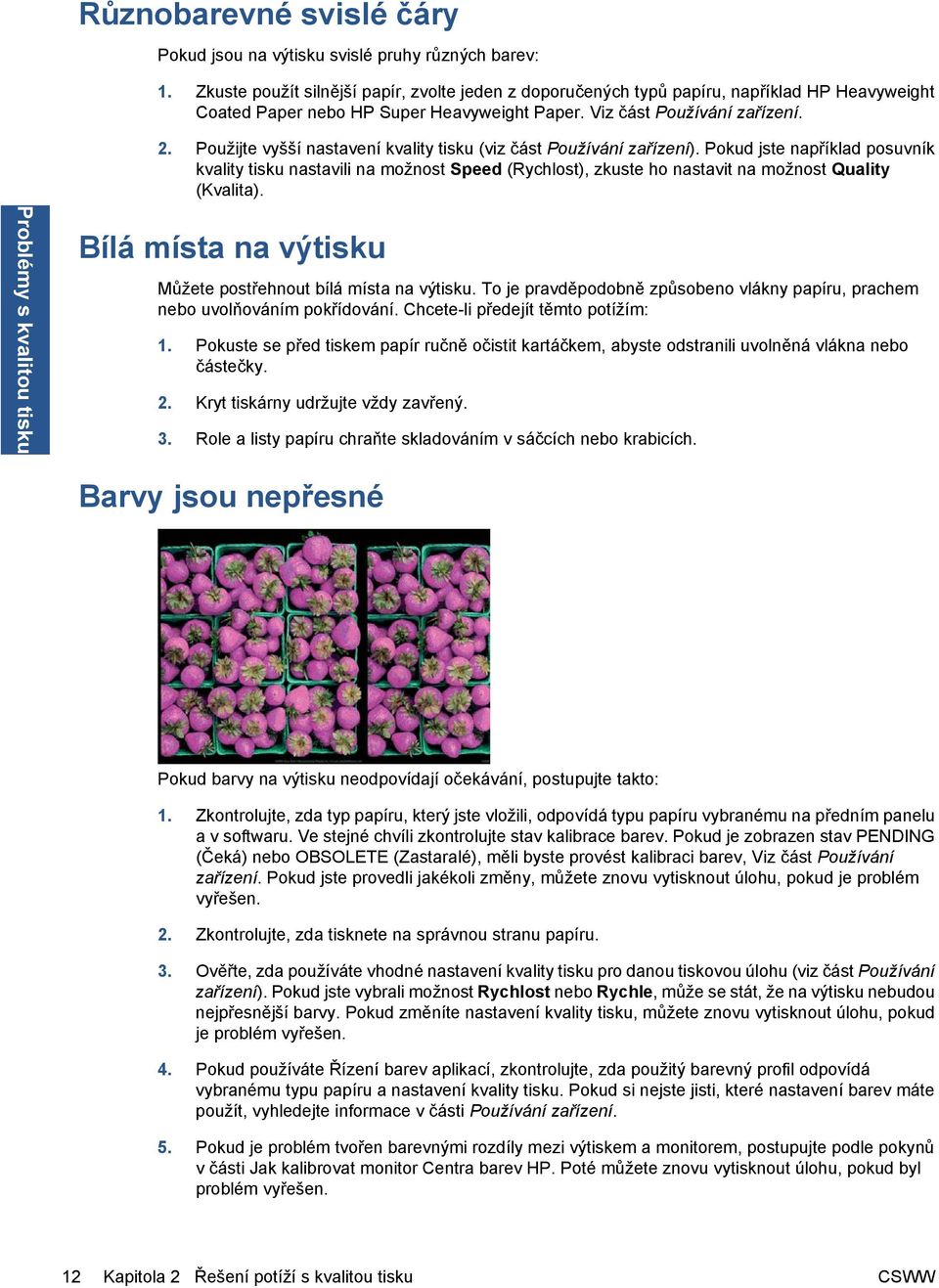 Použijte vyšší nastavení kvality tisku (viz část Používání zařízení).