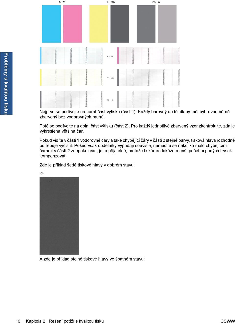 Pokud vidíte v části 1 vodorovné čáry a také chybějící čáry v části 2 stejné barvy, tisková hlava rozhodně potřebuje vyčistit.