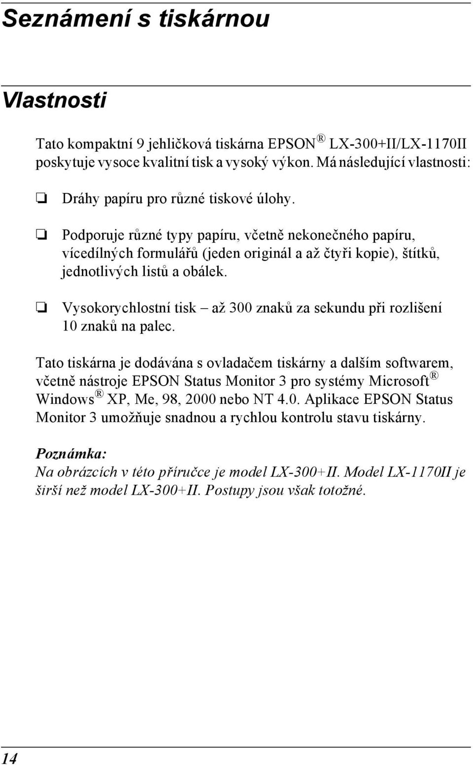 Podporuje různé typy papíru, včetně nekonečného papíru, vícedílných formulářů (jeden originál a až čtyři kopie), štítků, jednotlivých listů a obálek.