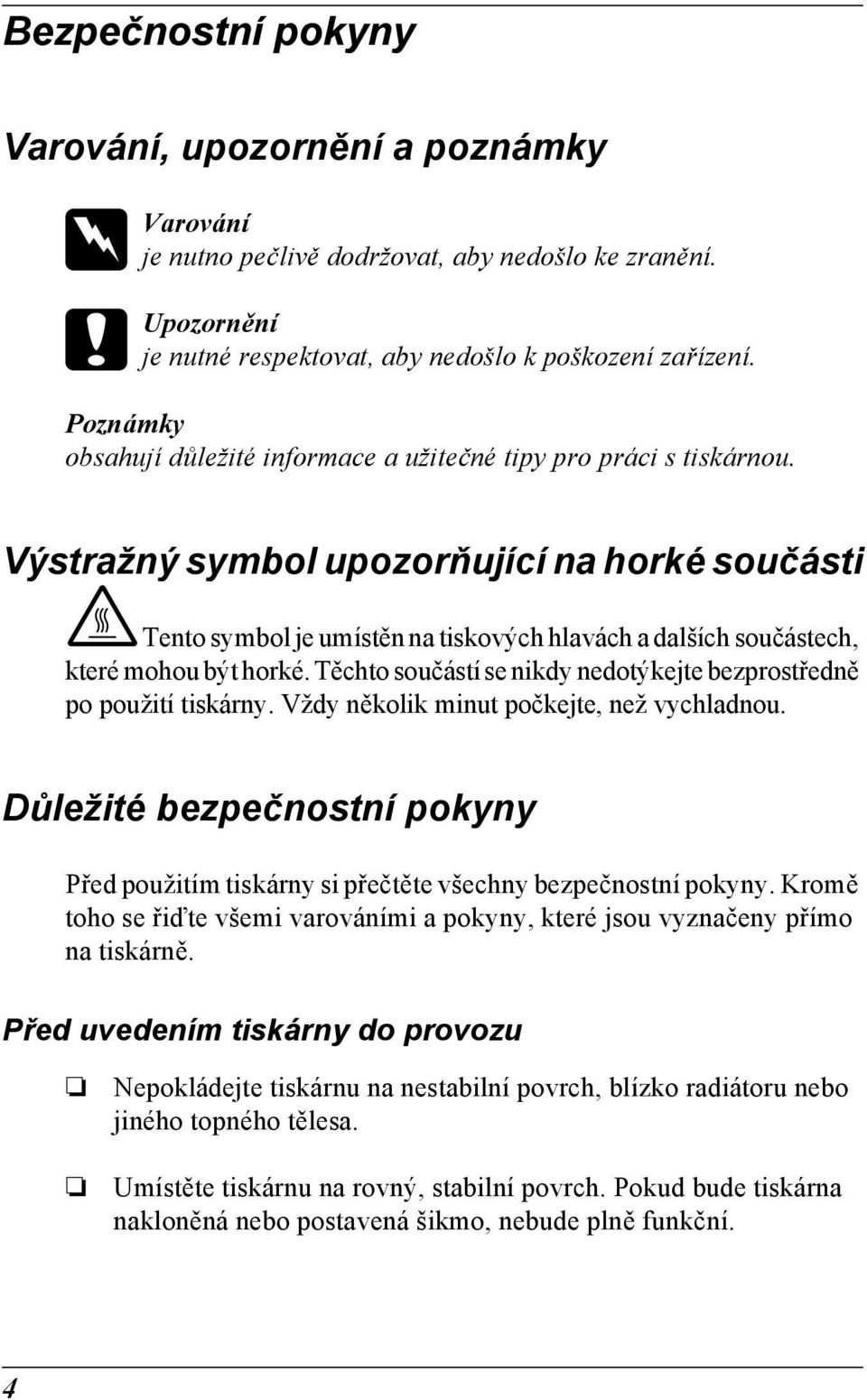 Výstražný symbol upozorňující na horké součásti K Tento symbol je umístěn na tiskových hlavách a dalších součástech, které mohou být horké.