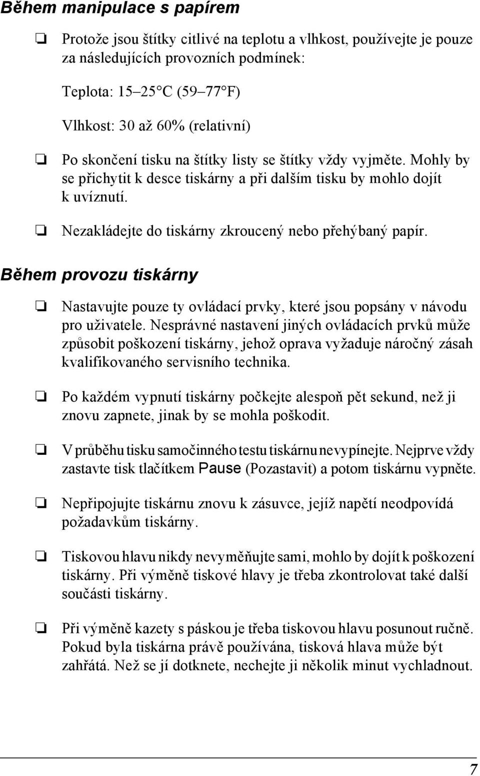 Během provozu tiskárny Nastavujte pouze ty ovládací prvky, které jsou popsány v návodu pro uživatele.