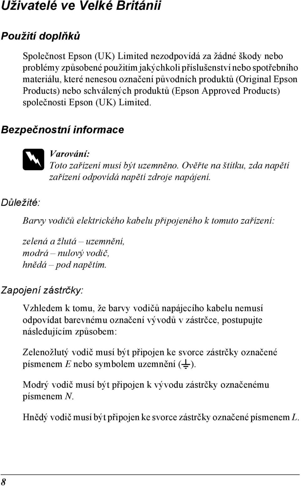 Bezpečnostní informace w Varování: Toto zařízení musí být uzemněno. Ověřte na štítku, zda napětí zařízení odpovídá napětí zdroje napájení.