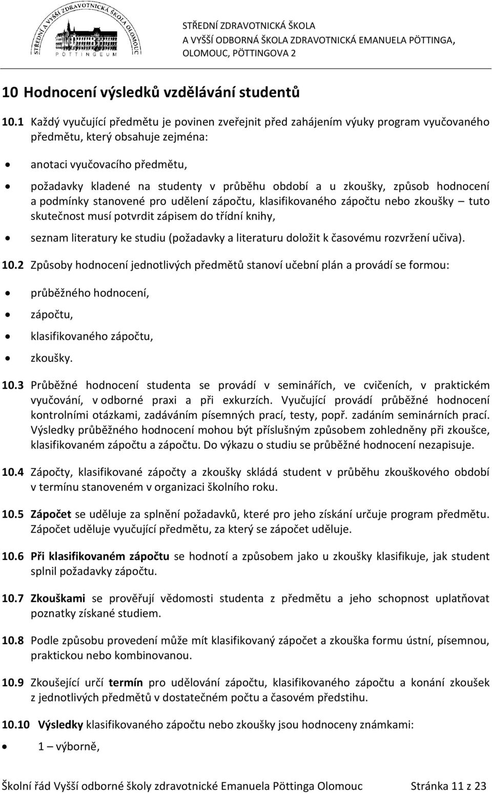 a u zkoušky, způsob hodnocení a podmínky stanovené pro udělení zápočtu, klasifikovaného zápočtu nebo zkoušky tuto skutečnost musí potvrdit zápisem do třídní knihy, seznam literatury ke studiu