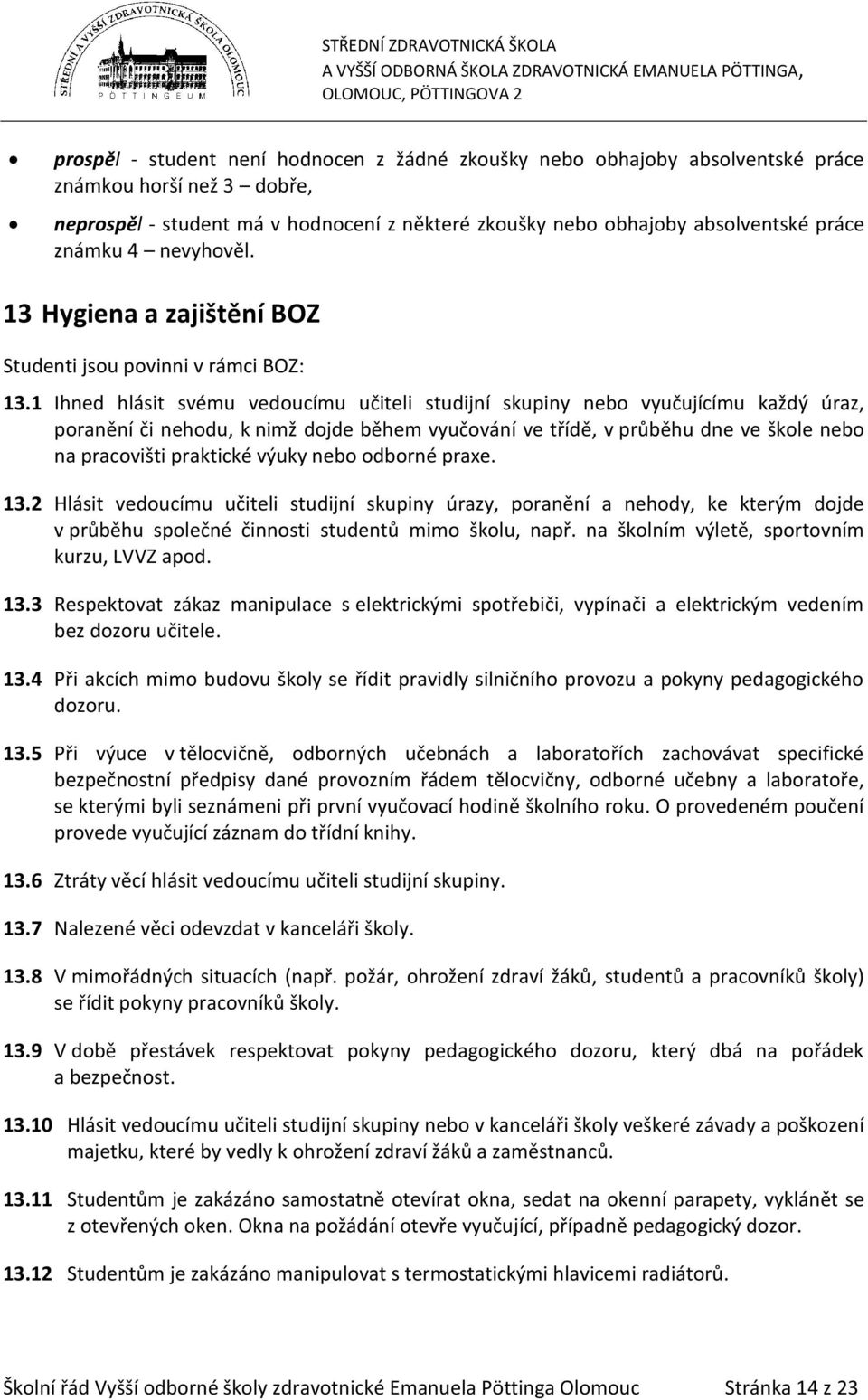 1 Ihned hlásit svému vedoucímu učiteli studijní skupiny nebo vyučujícímu každý úraz, poranění či nehodu, k nimž dojde během vyučování ve třídě, v průběhu dne ve škole nebo na pracovišti praktické