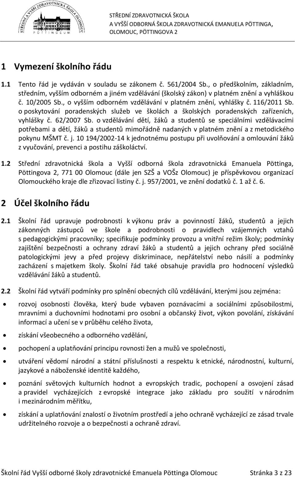 116/2011 Sb. o poskytování poradenských služeb ve školách a školských poradenských zařízeních, vyhlášky č. 62/2007 Sb.