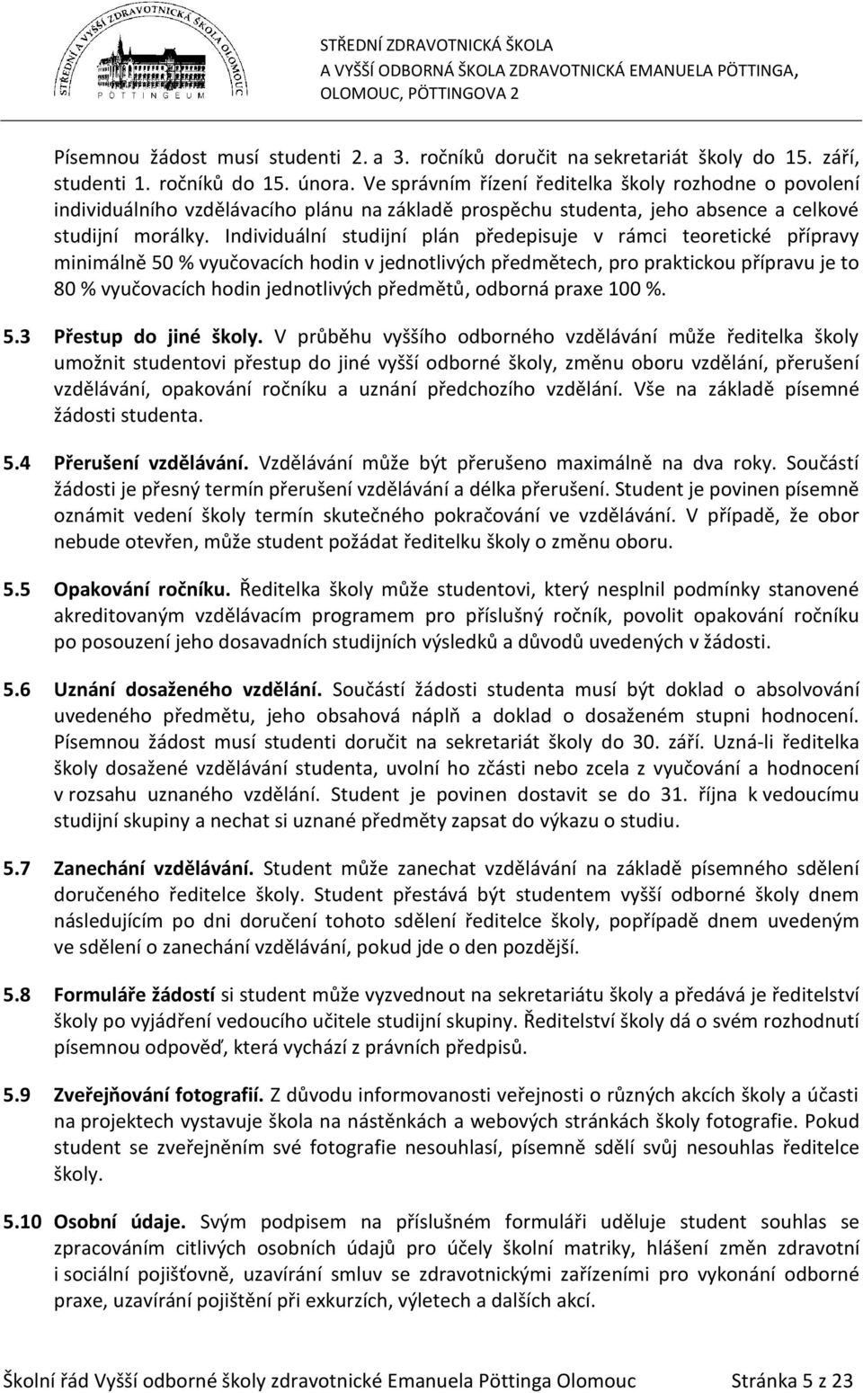 Individuální studijní plán předepisuje v rámci teoretické přípravy minimálně 50 % vyučovacích hodin v jednotlivých předmětech, pro praktickou přípravu je to 80 % vyučovacích hodin jednotlivých