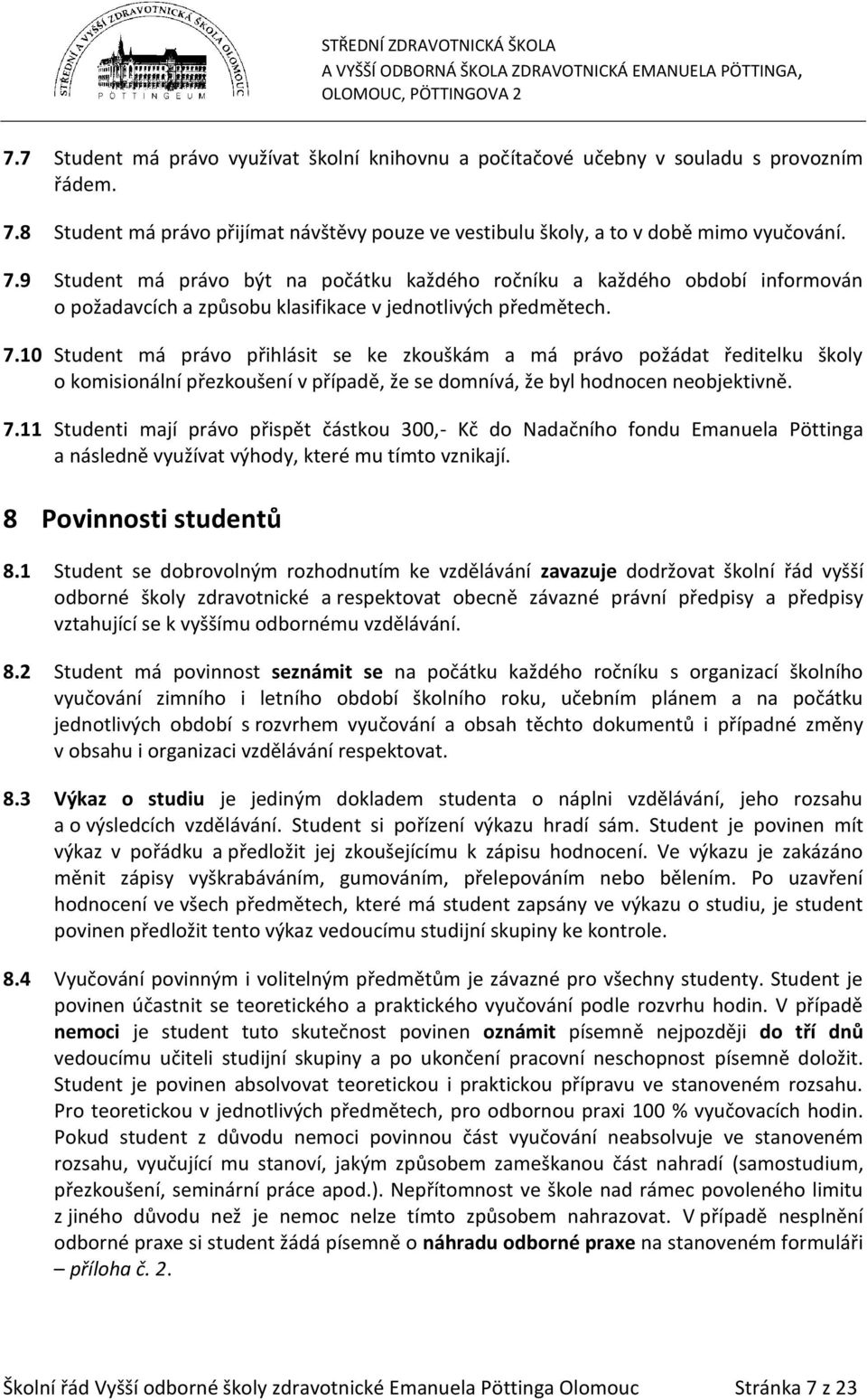 9 Student má právo být na počátku každého ročníku a každého období informován o požadavcích a způsobu klasifikace v jednotlivých předmětech. 7.