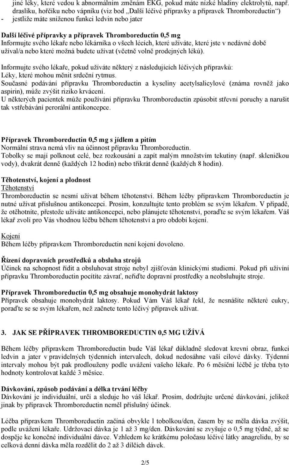 mg Informujte svého lékaře nebo lékárníka o všech lécích, které užíváte, které jste v nedávné době užíval/a nebo které možná budete užívat (včetně volně prodejných léků).