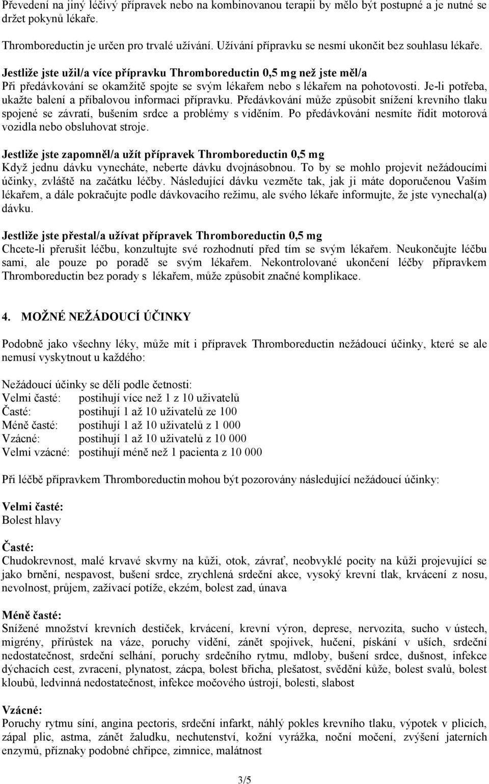 Jestliže jste užil/a více přípravku Thromboreductin 0,5 mg než jste měl/a Při předávkování se okamžitě spojte se svým lékařem nebo s lékařem na pohotovosti.