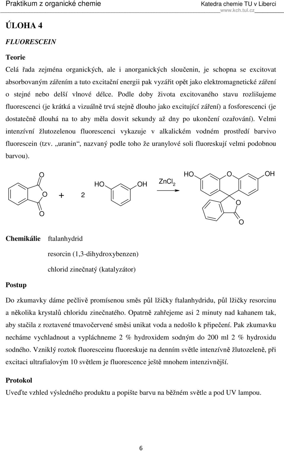 Podle doby života excitovaného stavu rozlišujeme fluorescenci (je krátká a vizuálně trvá stejně dlouho jako excitující záření) a fosforescenci (je dostatečně dlouhá na to aby měla dosvit sekundy až