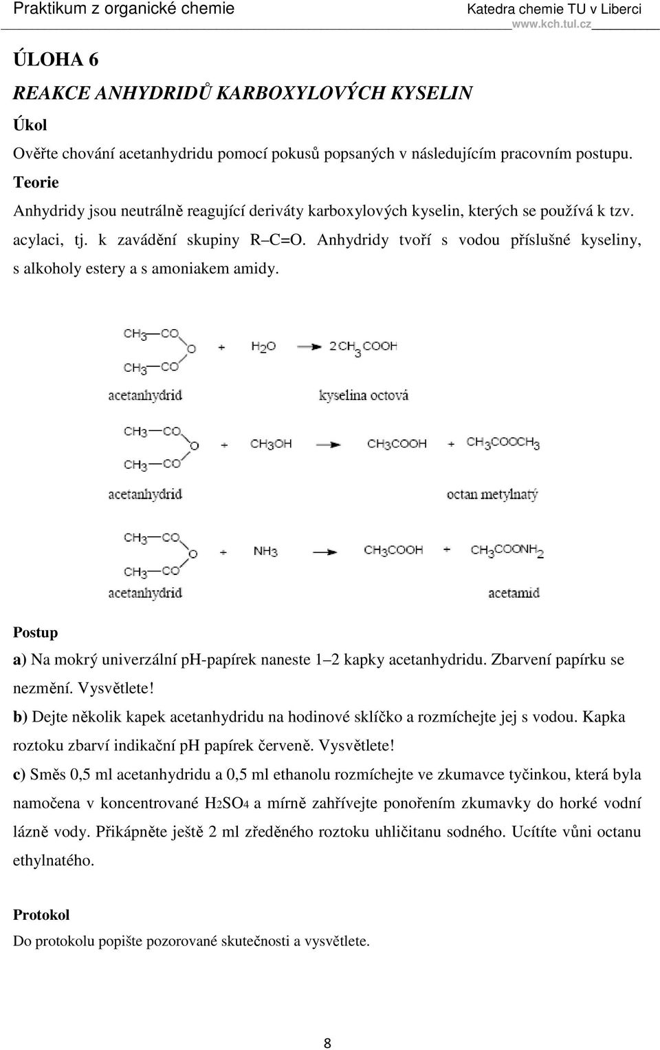 Anhydridy tvoří s vodou příslušné kyseliny, s alkoholy estery a s amoniakem amidy. a) Na mokrý univerzální ph-papírek naneste 1 2 kapky acetanhydridu. Zbarvení papírku se nezmění. Vysvětlete!