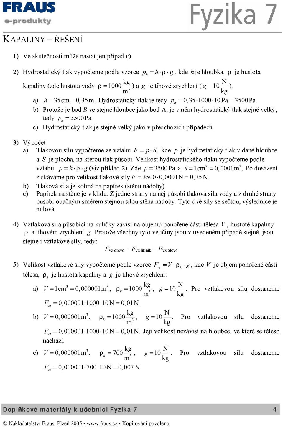 Hydrostaticý tla je tedy p h = 0,5 1000 10Pa = 500Pa. b) Protože je bod B ve stejné hloubce jao bod A, je v ně hydrostaticý tla stejně velý, tedy p h = 500Pa.