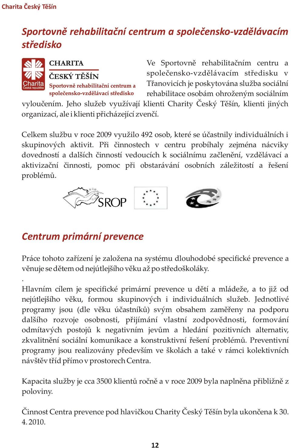 Celkem službu v roce 2009 využilo 492 osob, které se účastnily individuálních i skupinových aktivit.