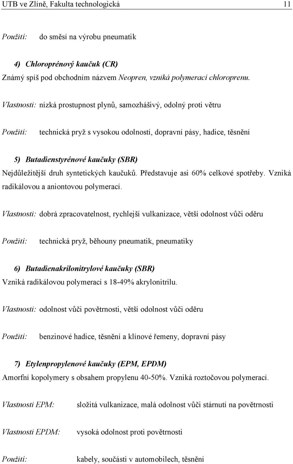 syntetických kaučuků. Představuje asi 60% celkové spotřeby. Vzniká radikálovou a aniontovou polymerací.