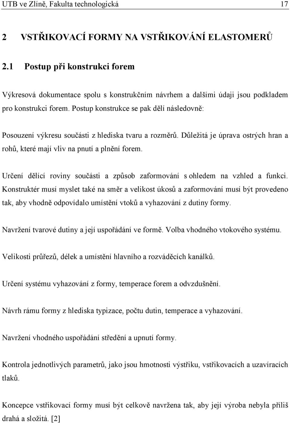 Postup konstrukce se pak dělí následovně: Posouzení výkresu součásti z hlediska tvaru a rozměrů. Důležitá je úprava ostrých hran a rohů, které mají vliv na pnutí a plnění forem.