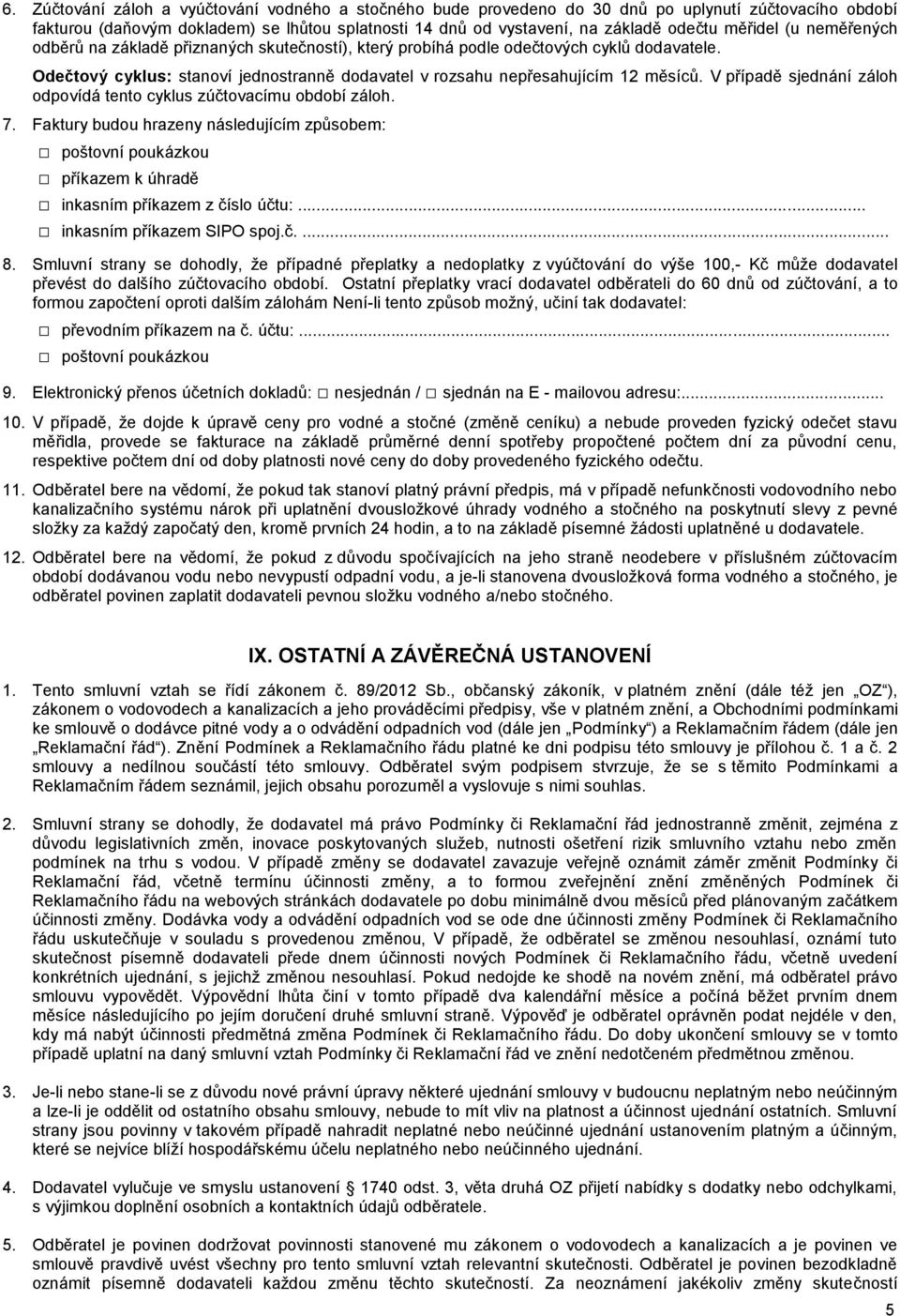 V případě sjednání záloh odpovídá tento cyklus zúčtovacímu období záloh. 7. Faktury budou hrazeny následujícím způsobem: poštovní poukázkou příkazem k úhradě inkasním příkazem z číslo účtu:.