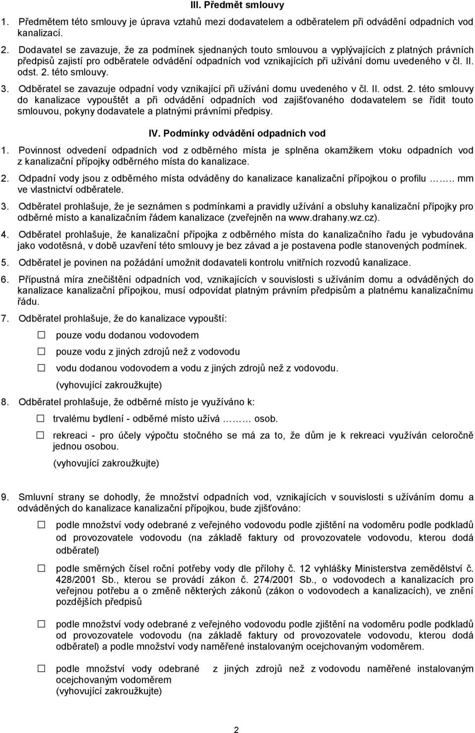 II. odst. 2. této smlouvy. 3. Odběratel se zavazuje odpadní vody vznikající při užívání domu uvedeného v čl. II. odst. 2. této smlouvy do kanalizace vypouštět a při odvádění odpadních vod zajišťovaného dodavatelem se řídit touto smlouvou, pokyny dodavatele a platnými právními předpisy.
